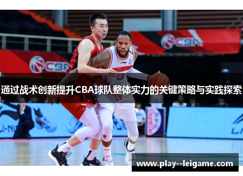 通过战术创新提升CBA球队整体实力的关键策略与实践探索