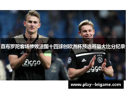 直布罗陀客场惨败法国十四球创欧洲杯预选赛最大比分纪录 直布罗陀客场惨败法国十四球创欧洲杯预选赛最大比分纪录